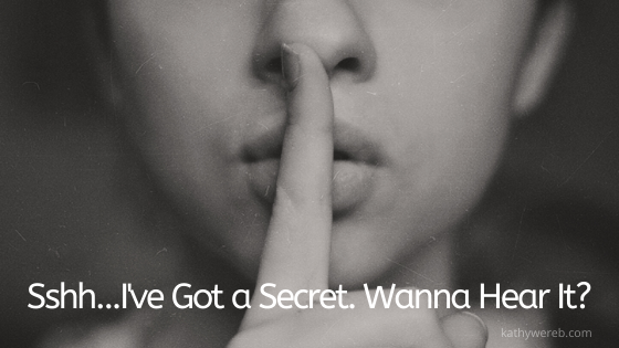 Sshh...I've Got a Secret. Wanna Hear It @KathyWereb.com