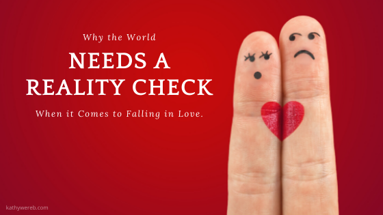 Why the World Needs a Reality Check When it Comes to Falling in Love @KathyWereb.com