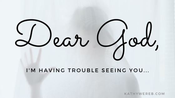 Dear God, I'm Having Trouble Seeing You... @KathyWereb.com