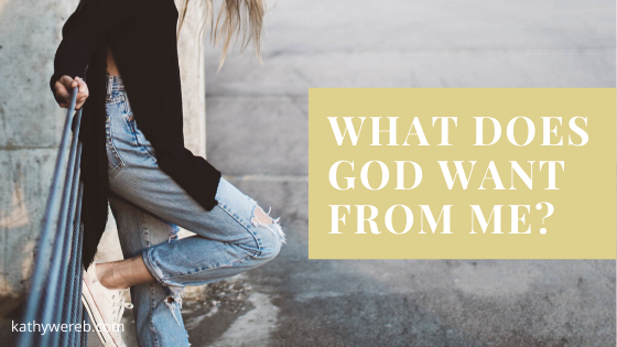 What does God want from me? @ Kathywereb.com