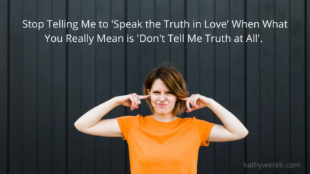 Stop Telling Me to ‘Speak the Truth in Love’ When What You Really Mean ...