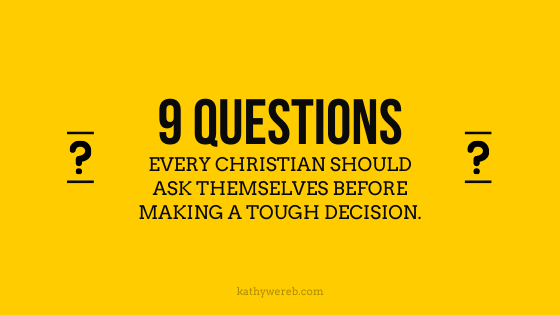 9 Questions Every Christian Should Ask Themselves Before Making a Tough Decision. @KathyWereb.com
