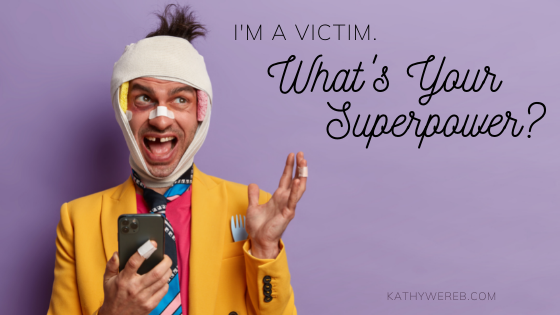 I'm a victim. What's your superpower? @ kathywereb.com