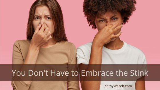 You don't have to embrace the stink @ kathywereb.com